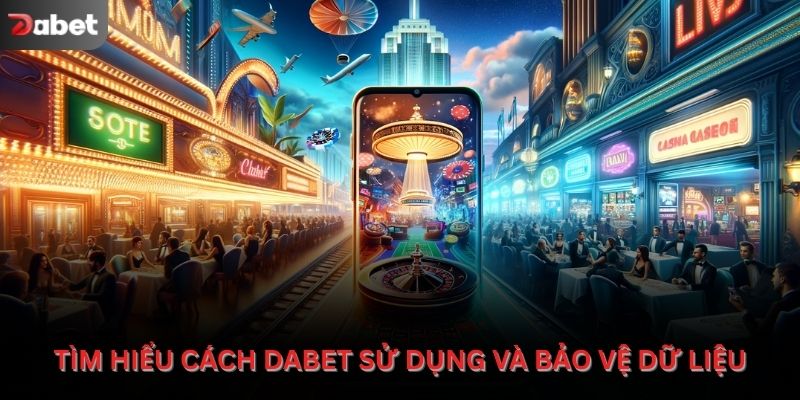 Tìm hiểu cách mà Dabet sử dụng và bảo vệ dữ liệu người dùng